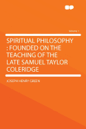 Spiritual Philosophy: Founded on the Teaching of the Late Samuel Taylor Coleridge, Volume 2