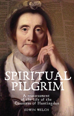 Spiritual Pilgrim: A Reassessment of the Life of the Countess of Huntingdon - Welch, Edwin