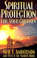 Spiritual Protection for Your Children: Helping Your Children and Family Find Their Identity, Freedom and Security in Christ - Anderson, Neil T, Mr., and Vander Hook, Sue, and Vanderhook, Peter