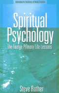 Spiritual Psychology: The Twelve Primary Life Lessons: Information for Facilitators of Human Evolution