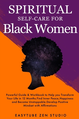 Spiritual Self-Care for Black Women: Powerful Spiritual Guide & Workbook to Help you Transform Your Life in 12 Months. Find Inner Peace and Happiness and Become Badass. - Studio, Easytube Zen