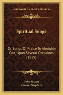 Spiritual Songs: Or Songs of Praise to Almighty God, Upon Several Occasions (1859)