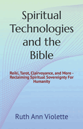 Spiritual Technologies and the Bible: Reclaiming Spiritual Sovereignty For Humanity