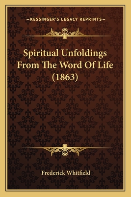 Spiritual Unfoldings from the Word of Life (1863) - Whitfield, Frederick