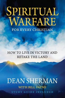 Spiritual Warfare for Every Christian: How to Live in Victory and Retake the Land - Sherman, Dean