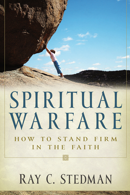 Spiritual Warfare: How to Stand Firm in the Faith - Stedman, Ray C