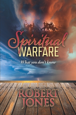 Spiritual Warfare: What you don't know - Jones, Robert A