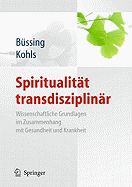 Spiritualitt transdisziplinr: Wissenschaftliche Grundlagen im Zusammenhang mit Gesundheit und Krankheit