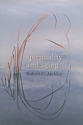 Spirituality and Aging - Atchley, Robert C, Dr.