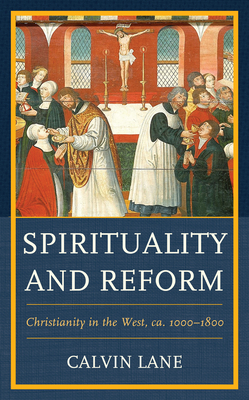 Spirituality and Reform: Christianity in the West, ca. 1000-1800 - Lane, Calvin