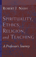Spirituality, Ethics, Religion, and Teaching: A Professor's Journey