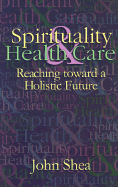 Spirituality & Health Care: Reaching Toward a Holistic Future