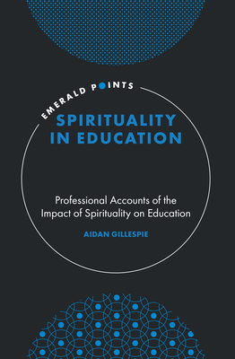 Spirituality in Education: Professional Accounts of the Impact of Spirituality on Education - Gillespie, Aidan