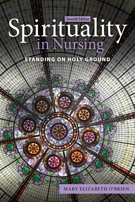 Spirituality in Nursing: Standing on Holy Ground - O'Brien, Mary Elizabeth