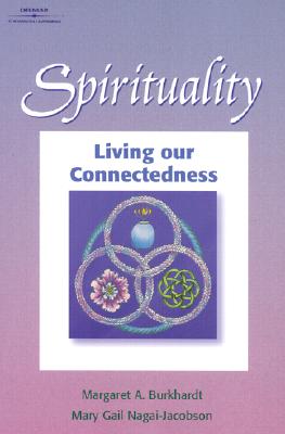 Spirituality: Living Our Connectedness - Burkhardt, Margaret A, PH.D., R.N., and Nagai-Jacobson, Mary Gail