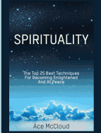 Spirituality: The Top 25 Best Techniques for Becoming Enlightened and at Peace