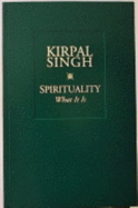 Spirituality: What It is Kirpal Singh Explores the Science of Spirituality