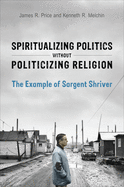 Spiritualizing Politics Without Politicizing Religion: The Example of Sargent Shriver