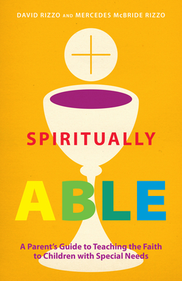 Spiritually Able: A Parent's Guide to Teaching the Faith to Children with Special Needs - Rizzo, David, and McBride Rizzo, Mercedes