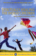 Spiritually Healing the Indigo Children (and Adult Indigos, Too!): The Practical Guide and Handbook