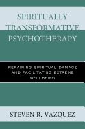 Spiritually Transformative Psychotherapy: Repairing Spiritual Damage and Facilitating Extreme Wellbeing