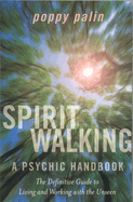 Spiritwalking: Living and Working with the Unseen: A Psychic Handbook