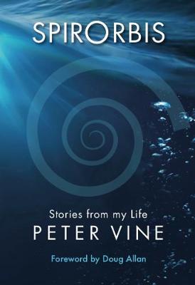 Spirorbis: Stories From My Life - Vine, Peter, and Allan, Doug (Foreword by)