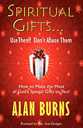Spirtitual Gifts: Use Them! Don't Abuse Them