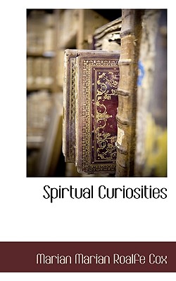 Spirtual Curiosities - Cox, Marian Emily Roalfe