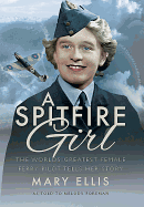 Spitfire Girl: One of the World's Greatest Female Ferry Pilots Tells Her Story