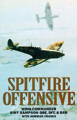 Spitfire Offensive: Graphic Account of Sampson's Three Years Flying Spitfires on Offensive Ops Over France - Franks, Norman, and Sampson, Rwf