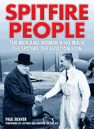 Spitfire People: The Men and Women Who Made the Spitfire the Aviation Icon