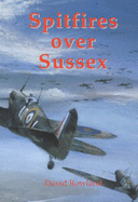 Spitfires Over Sussex: The Exploits of 602 Squadron