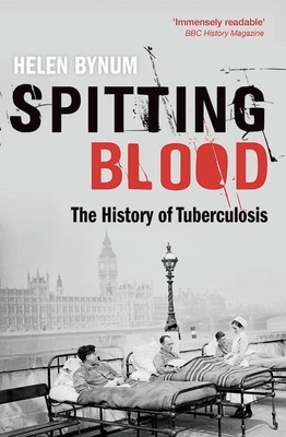 Spitting Blood: The history of tuberculosis - Bynum, Helen