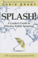 Splash: A Leader's Guide to Effective Public Speaking