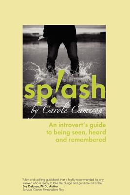 Splash: An Introvert's Guide to Being Seen, Heard and Remembered - Cameron, Carole, and Huschilt, Paul (Afterword by), and Campbell, Scott, Jr. (Foreword by)