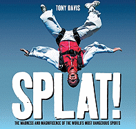 Splat!: The Madness and Magnificence of the World's Most Dangerous Sports