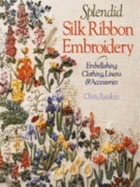 Splendid Silk Ribbon Embroidery: Embellishing Clothing, Linens and Accessories