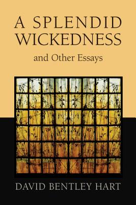 Splendid Wickedness and Other Essays - Hart, David Bentley