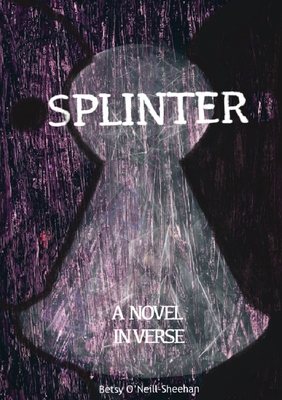 Splinter: A Novel in Verse - O'Neill-Sheehan, Betsy