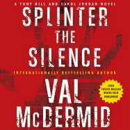 Splinter the Silence: A Tony Hill and Carol Jordan Novel