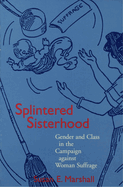 Splintered Sisterhood: Gender and Class in the Campaign Against Woman Suffrage