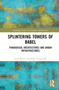 Splintering Towers of Babel: Paradoxical Architectures and Urban Infrastructures