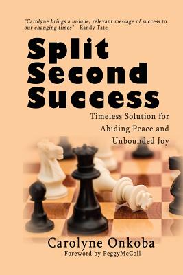 Split Second Success: A Timeless Solution for Abiding Peace and Unbounded Joy - McColl, Peggy (Foreword by), and Onkoba, Carolyne K