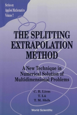 Splitting Extrapolation Method, The: A New Technique in Numerical Solution of Multidimensional Prob - Liem, C B, and Shi, Zhong-CI (Editor), and Shih, Tsimin