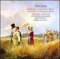 Spohr: Clarinet Concertos Nos. 3 & 4 - Michael Collins (clarinet); Swedish Chamber Orchestra; Robin O'Neill (conductor)