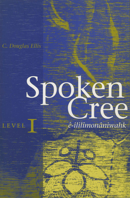 Spoken Cree, Level I: -Ililmonniwahk - Ellis, C Douglas