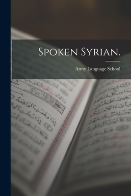 Spoken Syrian. - Army Language School (U S ) (Creator)