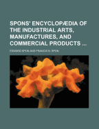 Spons Encyclopaedia of the Industrial Arts, Manufactures, and Commercial Products, Vol. 2: Containing, Beverages (Continued), Blacking, Blacks, Bleaching Powder, Bleaching, Bogwood, Bones, Borax, Bromine, &C (Classic Reprint)