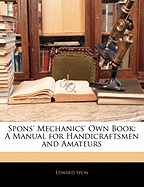 Spons' Mechanics' Own Book: A Manual for Handicraftsmen and Amateurs
